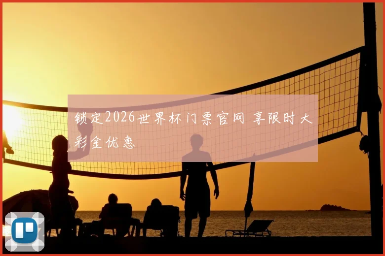 锁定2026世界杯门票官网 享限时大彩金优惠