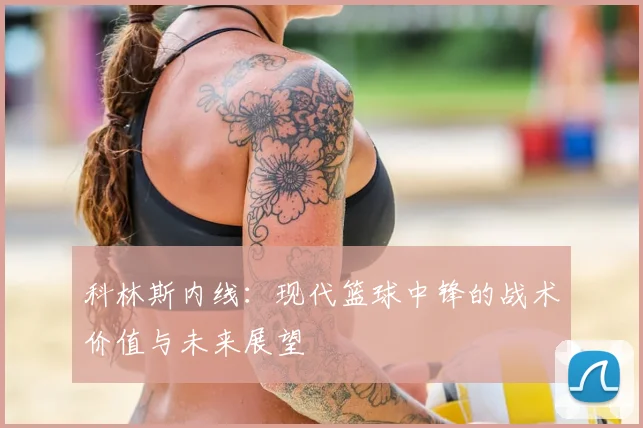 科林斯内线:现代篮球中锋的战术价值与未来展望