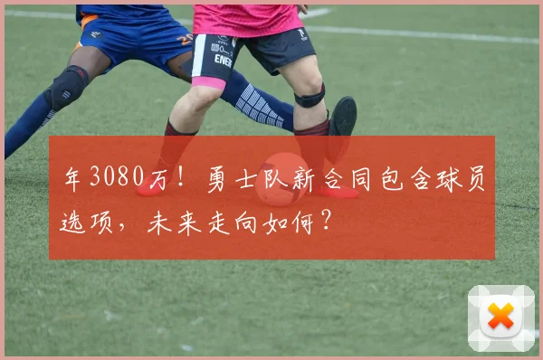 年3080万!勇士队新合同包含球员选项,未来走向如何?