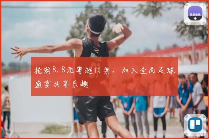 抢购8.8元粤超门票，加入全民足球盛宴共享乐趣